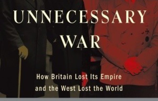 Churchill, Hitler and "The Unnecessary War": How Britain Lost Its Empire and the West Lost the World 