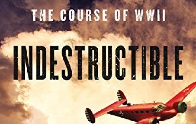 Indestructible: One Man's Rescue Mission That Changed the Course of WWII