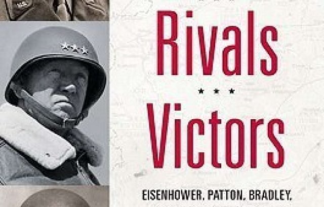 Brothers, Rivals, Victors: Eisenhower, Patton, Bradley and the Partnership that Drove the Allied Conquest in Europe