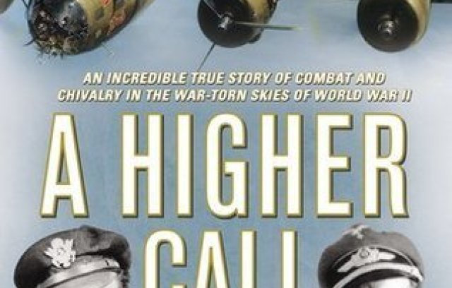 A Higher Call: An Incredible True Story of Combat and Chivalry in the War-Torn Skies of World War II
