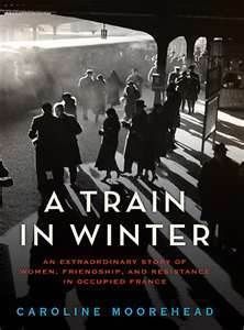 A Train in Winter: An Extraordinary Story of Women, Friendship, and Resistance in Occupied France book cover