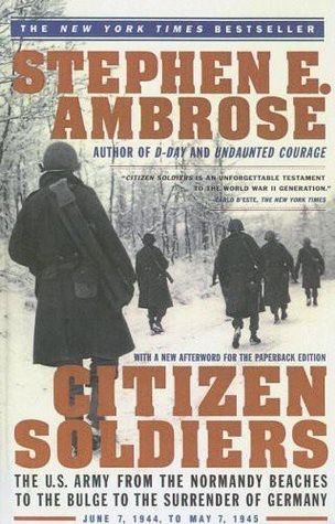 Citizen Soldiers: The U S Army from the Normandy Beaches to the Bulge to the Surrender of Germany