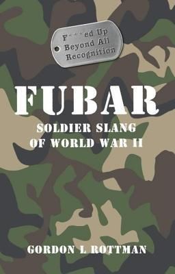 Fubar F***ed Up Beyond All Recognition: Soldier Slang of World War II book cover
