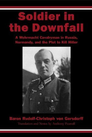 Soldier in the Downfall: A Wehrmacht Cavalryman in Russia, Normandy, and the Plot to Kill Hitler book cover