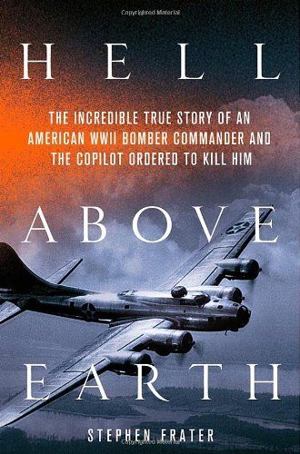Hell Above Earth: The Incredible True Story of an American WWII Bomber Commander and the Copilot Ord book cover