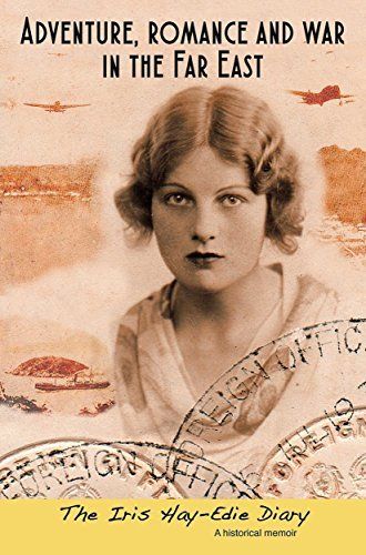 Adventure, romance and war in the Far East: The Iris Hay-Edie Diary: A historical memoir book cover