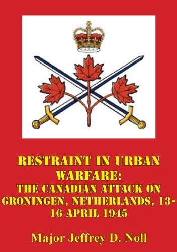  Restraint in Urban Warfare: The Canadian Attack on Groningen, Netherlands, 13-16 April 1945 book cover