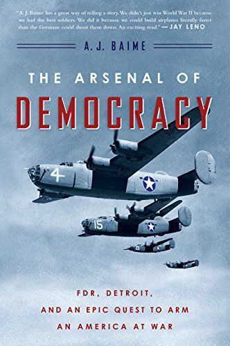 The Arsenal of Democracy: FDR, Ford Motor Company, and Their Epic Quest to Arm an America at War book cover